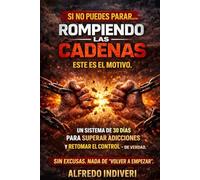 Rompiendo las cadenas: 30 días para superar las adicciones, romper con los patrones y vivir una verdadera libertad
