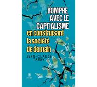 Rompre avec le capitalisme en construisant la société de demain - Jean-Claude Tarby - Le Lys Bleu - broché - Essai