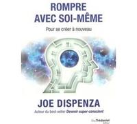 Rompre avec soi-même Joe Dispenza (Auteur), Louis Royer (Traduction)