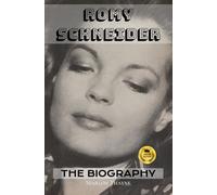 Romy Schneider: The Biography: The Making of A Cinema Legend