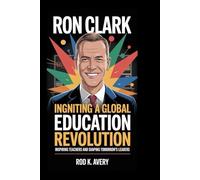 Ron Clark: Igniting a Global Education Revolution: Inspiring Teachers and Shaping Tomorrow’s Leaders