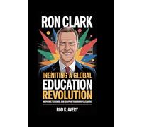 Ron Clark: Igniting a Global Education Revolution: Inspiring Teachers and Shaping Tomorrow’s Leaders