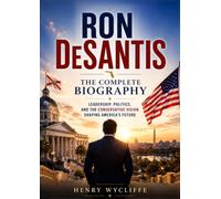 Ron DeSantis: The Complete Biography: Leadership, Politics, and the Conservative Vision Shaping America's Future