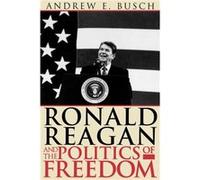 Ronald Reagan and the Politics of Freedom by Andrew E. Busch Andrew Busch (Auteur)