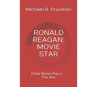 RONALD REAGAN: MOVIE STAR: A One-Person Play in Two Acts