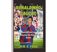 Ronaldinho Gaúcho: Joy, Genius, and the Art of Playing the Beautiful Game