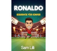 RONALDO BIOGRAFIE FÜR KINDER: Die inspirierende Geschichte, wie ein Junge aus Madeira zur globalen Fußballikone wurde.