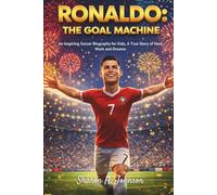Ronaldo: The Goal Machine: An Inspiring Soccer Biography for Kids, A True Story of Hard Work and Dreams