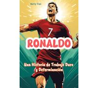 Ronaldo: Una Historia de Trabajo Duro y Determinación: Libro biográfico inspirador de Ronaldo para niños (Spanish Edition)