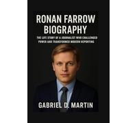 RONAN FARROW BIOGRAPHY: THE LIFE STORY OF A JOURNALIST WHO CHALLENGED POWER AND TRANSFORMED MODERN REPORTING