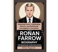 RONAN FARROW BIOGRAPHY: The Relentless Voice for Justice: Exposing Power, Challenging Silence, and Redefining Investigative Journalism
