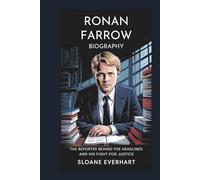 Ronan Farrow Biography: The Reporter Behind the Headlines and His Fight for Justice