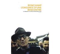 Ronchamp, l'exigence d'une rencontre: Le Corbusier et la chapelle Notre-Dame du Haut