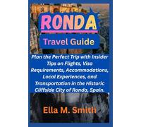 RONDA: Plan the Perfect Trip with Insider Tips on Flights, Visa Requirements, Accommodations, Local Experiences, and Transportation in the Historic Cliffside City of Ronda, Spain.