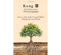 Rong 容: The Chinese Art of Belonging Anywhere: How to Stay Fully Yourself While Fitting Into Any World