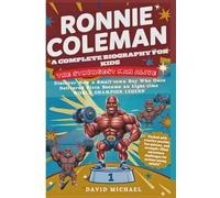 RONNIE COLEMAN: A COMPLETE BIOGRAPHY FOR KIDS: THE STRONGEST MAN ALIVE - Discover How a Small-town Boy Who Once Delivered Pizza Became an Eight-time World Champion Legend