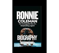 RONNIE COLEMAN BIOGRAPHY: The Unstoppable Rise of a Bodybuilding Legend