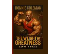 Ronnie Coleman: The Weight of GREATNESS