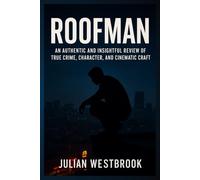 ROOFMAN: An Authentic and Insightful Review of True Crime, Character, and Cinematic Craft