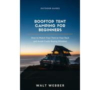 Rooftop Tent Camping for Beginners: How to Match a Tent to Your Roof Rack's Real Weight Rating, Install It Correctly, and Avoid the Buying Mistakes That Cost New Owners Thousands