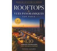 Rooftops & vues panoramiques sur Paris: 130 adresses gourmandes avec vue sur la capitale