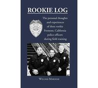 Rookie Log: The personal thoughts and experiences of three rookie Fremont, California police officers during field training