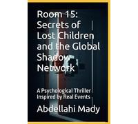 Room 15: Secrets of Lost Children and the Global Shadow Network: A Psychological Thriller Inspired by Real Events