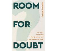 Room for Doubt: Why God's Not Afraid of Your Questions--and You Shouldn't Be Either