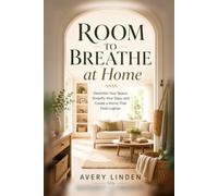 Room to Breathe at Home: Declutter Your Space, Simplify Your Days, and Create a Home That Feels Lighter