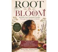 Root & Bloom: Reclaim Your Feminine Vitality Through the Wisdom of Herbs: The Evidence-Based Herbal Guide to Hormonal Balance, PMS, Menopause, and Fertility - Written by a Pharmacist