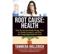 Root Cause: Health: How We Got Our Health Wrong, What It's Really Costing Us, and Why the Change Starts with Our Food