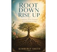Root Down Rise Up: A Journey from Trauma to Confident Living