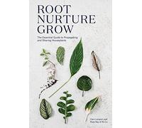 Root, Nurture, Grow: The Essential Guide to Propagating and Sharing Houseplants