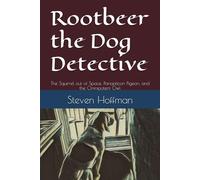 Rootbeer the Dog Detective: The Squirrel out of Space, Panopticon Pigeon, and the Omnipotent Owl