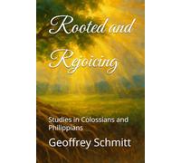 Rooted and Rejoicing: Studies in Colossians and Philippians