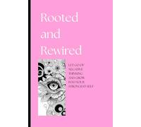 Rooted and Rewired: Let Go of Negative Thinking and Grow Into Your Strongest Self