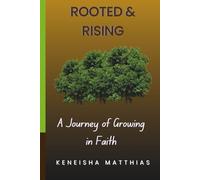 Rooted and Rising: A Journey of Growing in Faith: 7 Life-Changing Steps to Deepen Your Relationship with God and Strengthen Your Spiritual Walk