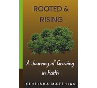 Rooted and Rising: A Journey of Growing in Faith: 7 Life-Changing Steps to Deepen Your Relationship with God and Strengthen Your Spiritual Walk