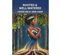 Rooted and Well-Watered: A Deeper Look at Sarah and Hagar