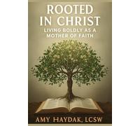Rooted In Christ: Living Boldly as a Mother of Faith
