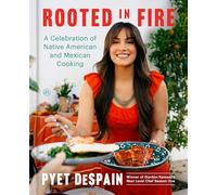 Rooted in Fire: A Celebration of Native American and Mexican Cooking - A Vibrant Indigenous Cookbook with Sixty Fusion Recipes from the Next Level Chef Winner