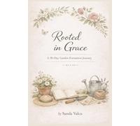 Rooted in Grace: A 30-Day Garden Formation Journey: A 30-Day Christian Devotional for Spiritual Growth, Slow Living, and Faith Through the Garden