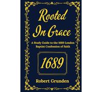 Rooted in Grace: A Study Guide to the 1689 London Baptist Confession of Faith