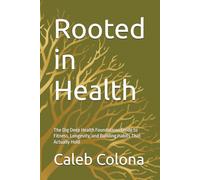 Rooted in Health: The Dig Deep Health Foundations Guide to Fitness, Longevity, and Building Habits That Actually Hold