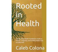 Rooted in Health: The Dig Deep Health Foundations Guide to Fitness, Longevity, and Building Habits That Actually Hold