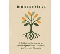 Rooted in Love: A Guided Family Journal for Recording Memories, Traditions, and Family Trees