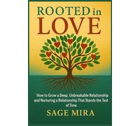 Rooted in Love: How to Grow a Deep, Unbreakable Relationship and Nurturing a Relationship That Stands the Test of Time