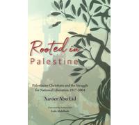 Rooted in Palestine: Palestinian Christians and the Struggle for National Liberation 1917-2004