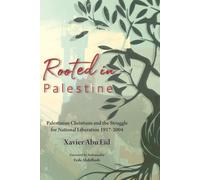 Rooted In Palestine: Palestinian Christians And The Struggle For National Liberation 1917-2004