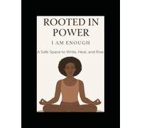 Rooted in Power: I Am Enough: A Safe Space to Write, Heal, and Rise